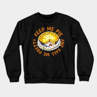 Feed me pie and call me pretty Crewneck Sweatshirt